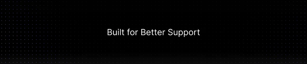 A dark, minimalist banner featuring the text "Built for Better Support" centered against a black background with a subtle purple grid pattern.